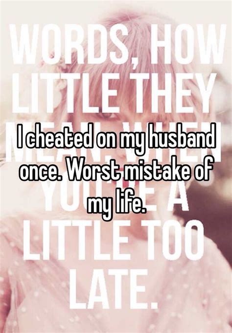 Some couples work through a <b>cheating</b> episode and come out stronger. . Cheating on my husband was the worst mistake of my life